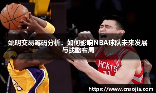 姚明交易筹码分析：如何影响NBA球队未来发展与战略布局