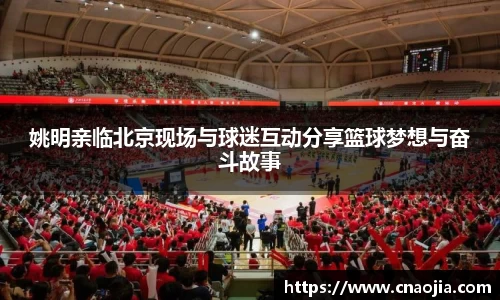 姚明亲临北京现场与球迷互动分享篮球梦想与奋斗故事