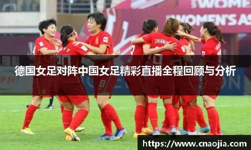 德国女足对阵中国女足精彩直播全程回顾与分析