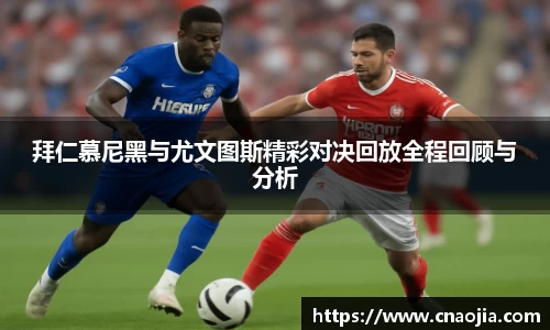 拜仁慕尼黑与尤文图斯精彩对决回放全程回顾与分析