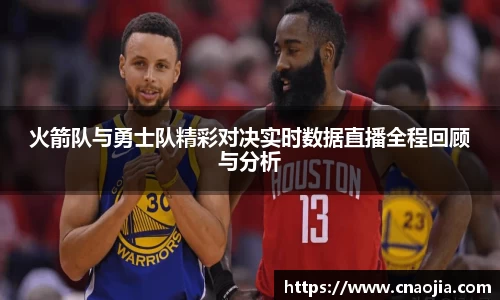 火箭队与勇士队精彩对决实时数据直播全程回顾与分析